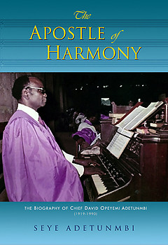 THE APOSTLE OF HARMONY The Biography of CHIEF DAVID OPEYEMI ADETUNMBI (1919 - 1990) Seye Adetunmbi