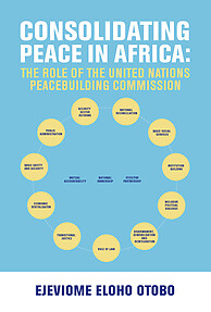 Consolidating Peace in Africa: The Role of the United Nations Peacebuilding Commission by Ejeviome Eloho Otobo