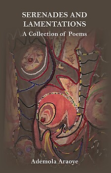 Serenades and Lamentations A Collection of Poems by Ademola Araoye Paperback Edition