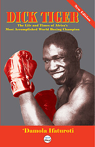 DICK TIGER The Life & Times of Africa's Most Accomplished World Boxing Champion New Edition eBook