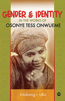 GENDER AND IDENTITY IN THE WORKS OF OSONYE TESS ONWUEME Iniobong Uko