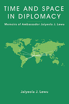 Time and Space in Diplomacy Memoirs of Ambassador Jaiyeola J. Lewu Hardcover Edition